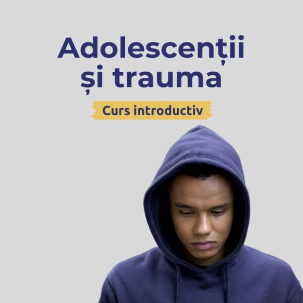 Adolescentii si trauma Introductiv – Curs Online | Decembrie 2024